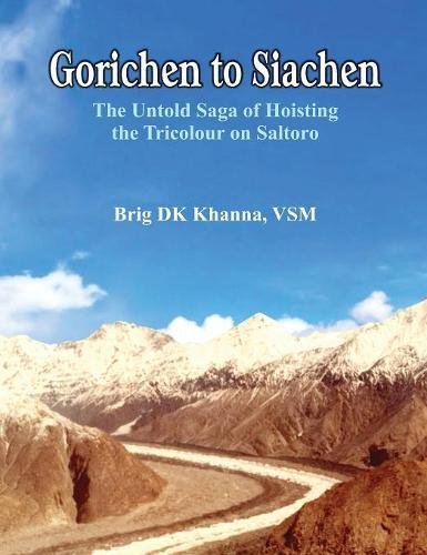 Gorichen to Siachen  The Untold Saga of Hoisting the Tricolour on Saltoro [Hardcover]