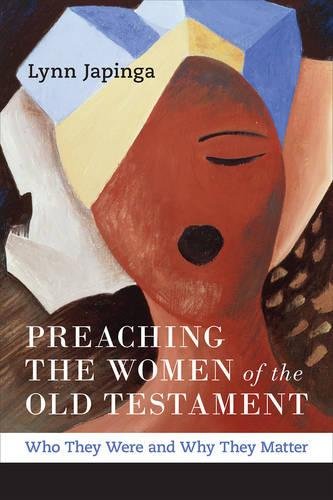 Preaching The Women Of The Old Testament Who They Were And Why They Matter [Paperback]