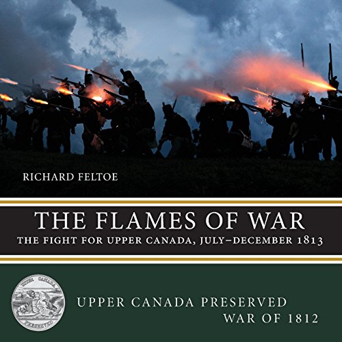 The Flames of War The Fight for Upper Canada, July}}}December 1813 [Paperback]