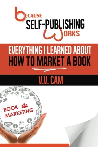 Because Self-Publishing Works  Everything I Learned about Ho to Market a Book [Paperback]