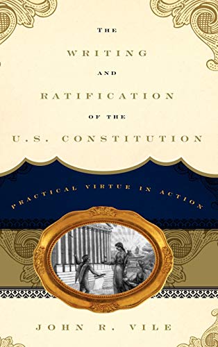 The Writing and Ratification of the U.S. Constitution: Practical Virtue in Actio [Hardcover]