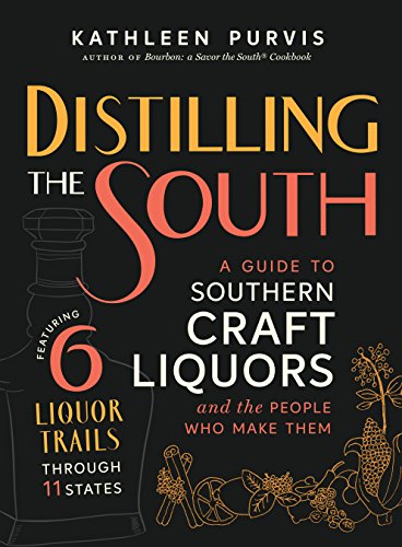 Distilling the South : A Guide to Southern Craft Liquors and the People Who Make [Hardcover]