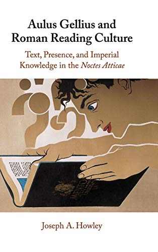 Aulus Gellius and Roman Reading Culture Text, Presence, and Imperial Knoledge  [Hardcover]