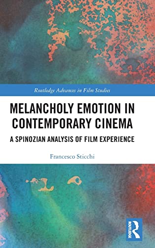 Melancholy Emotion in Contemporary Cinema A Spinozian Analysis of Film Experien [Hardcover]