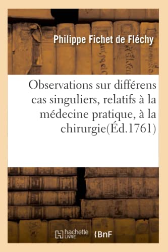 Observations Sur Differens Cas Singuliers, Relatifs A La Medecine Pratique, A La [Paperback]