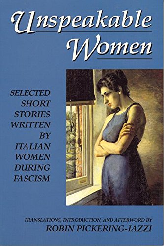 Unspeakable Women Selected Short Stories Written by Italian Women During Fascis [Paperback]