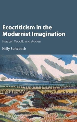 Ecocriticism in the Modernist Imagination Forster, Woolf, and Auden [Hardcover]