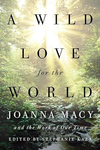 A Wild Love for the World: Joanna Macy and the Work of Our Time [Paperback]