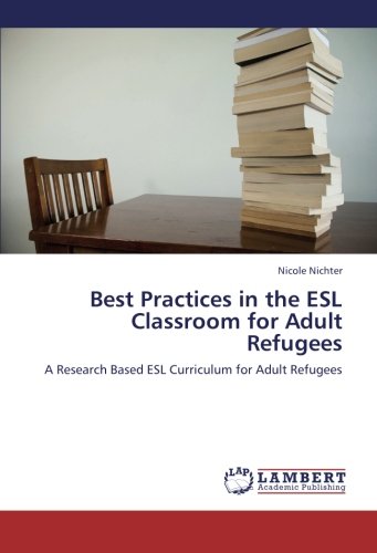 Best Practices in the Esl Classroom for Adult Refugees [Paperback]