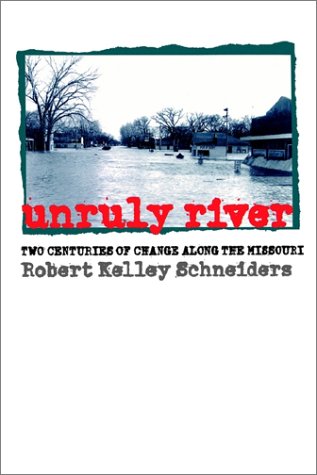 Unruly River To Centuries Of Change Along The Missouri [Paperback]