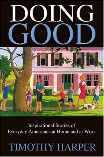 Doing Good Inspirational Stories Of Everyday Americans At Home And At Work [Paperback]