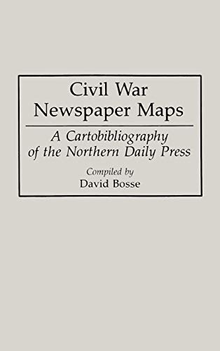 Civil War Nespaper Maps A Cartobibliography of the Northern Daily Press [Hardcover]