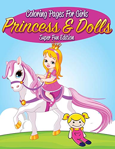 Coloring Pages For Girls Princess & Dolls Super Fun Edition [Paperback]