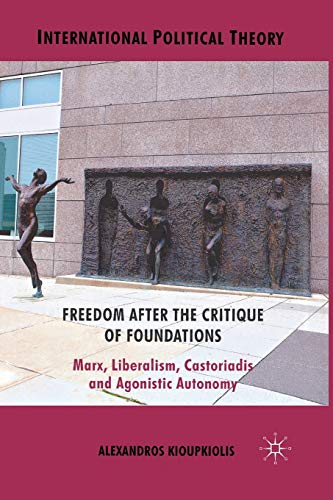 Freedom After the Critique of Foundations: Marx, Liberalism, Castoriadis and Ago [Paperback]