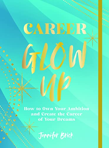 Career Glow Up: How to Own Your Ambition and Create the Career of Your Dreams [Paperback]