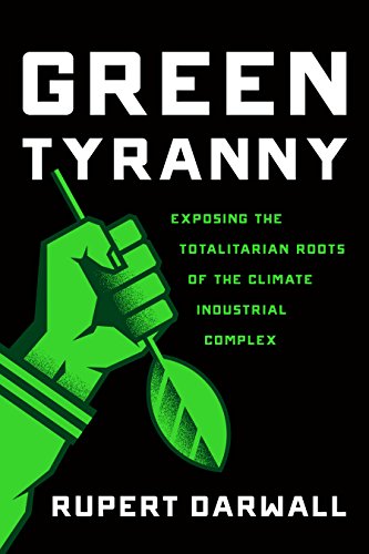 Green Tyranny: Exposing the Totalitarian Roots of the Climate Industrial Complex [Hardcover]