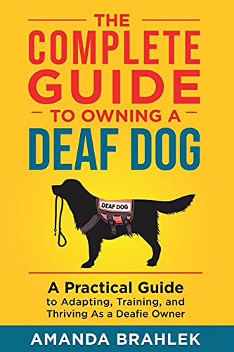 Complete Guide to Oning a Deaf Dog  A Practical Guide to Adapting, Training, a [Paperback]