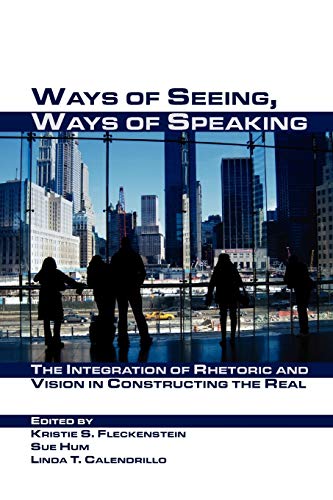 Ways Of Seeing, Ways Of Speaking The Integration Of Rhetoric And Vision In Cons [Paperback]