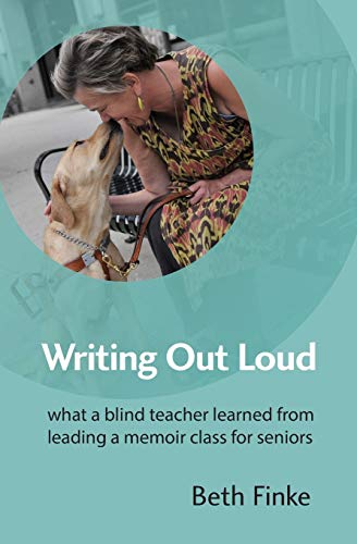 Writing Out Loud What A Blind Teacher Learned From Leading A Memoir Class For S [Paperback]