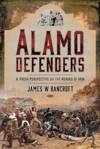 Alamo Defenders: A Fresh Perspective on the Heroes of 1836 [Hardcover]