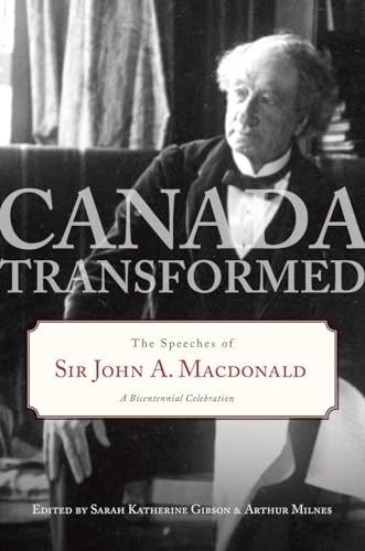 Canada Transformed: The Speeches of Sir John A. Macdonald [Hardcover]