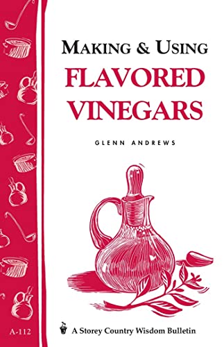 Making & Using Flavored Vinegars: Storey's Country Wisdom Bulletin A-112 [Paperback]