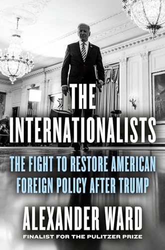 The Internationalists: The Fight to Restore American Foreign Policy After Trump [Hardcover]