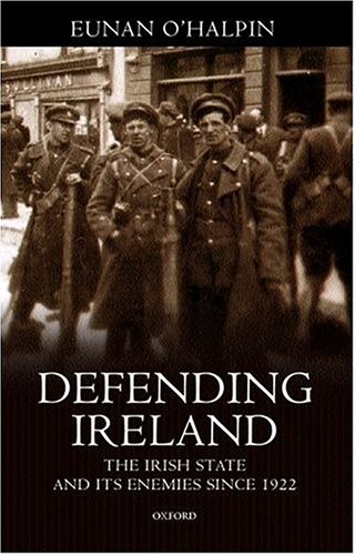 Defending Ireland The Irish State and Its Enemies since 1922 [Hardcover]