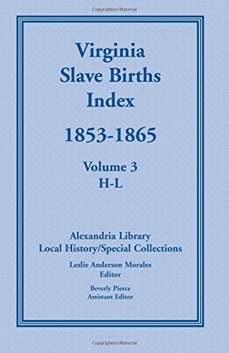 Virginia Slave Births Index, 1853 - 1865, Volume 3, H-L [Paperback]