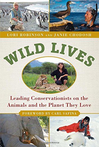 Wild Lives: Leading Conservationists on the Animals and the Planet They Love [Hardcover]