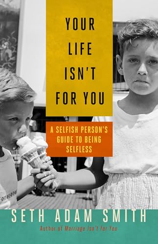 Your Life Isn't for You: A Selfish Person's Guide to Being Selfless [Paperback]