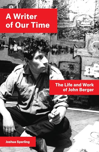 A Writer of Our Time: The Life and Work of John Berger [Paperback]