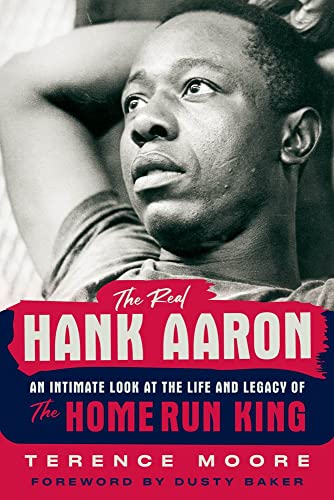 The Real Hank Aaron: An Intimate Look at the Life and Legacy of the Home Run Kin [Hardcover]