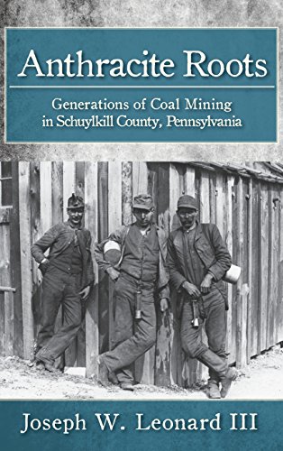 Anthracite Roots  Generations of Coal Mining in Schuylkill County, Pennsylvania [Hardcover]