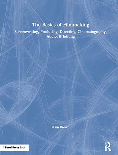 The Basics of Filmmaking Screenriting, Producing, Directing, Cinematography, A [Hardcover]