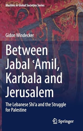 Between Jabal Amil, Karbala and Jerusalem: The Lebanese Shia and the Struggle  [Hardcover]