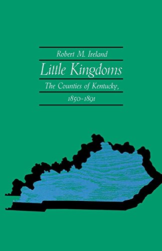 Little Kingdoms The Counties Of Kentucky, 1850-1891 [Paperback]