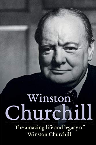 Winston Churchill  The Amazing Life and Legacy of Winston Churchill [Paperback]