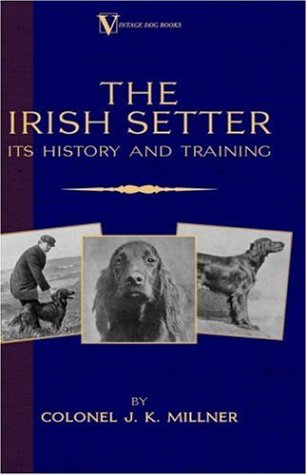 The Irish Setter - Its History & Training (a Vintage Dog Books Breed Classic) [Hardcover]