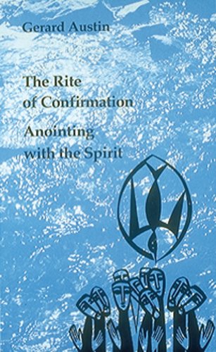 Anointing With The Spirit  The Rite Of Confirmation [Paperback]