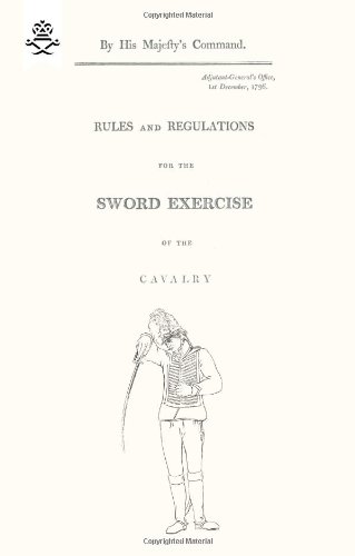 Rules And Regulations For The Sord Exercise Of The Cavalry 1796 [Paperback]