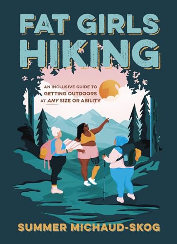 Fat Girls Hiking: An Inclusive Guide to Getting Outdoors at Any Size or Ability [Paperback]