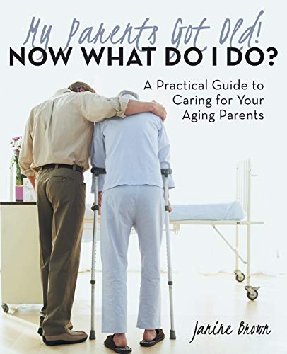 My Parents Got Old No What Do I Do A Practical Guide To Caring For Your Agin [Paperback]