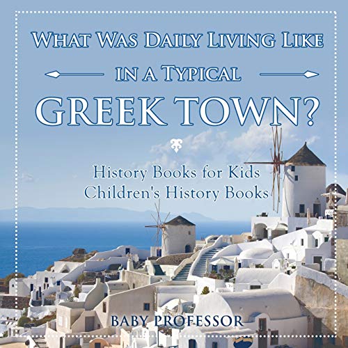 What Was Daily Living Like in a Typical Greek Ton History Books for Kids Child [Paperback]