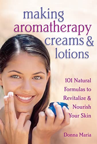 Making Aromatherapy Creams & Lotions: 101 Natural Formulas to Revitalize &am [Paperback]