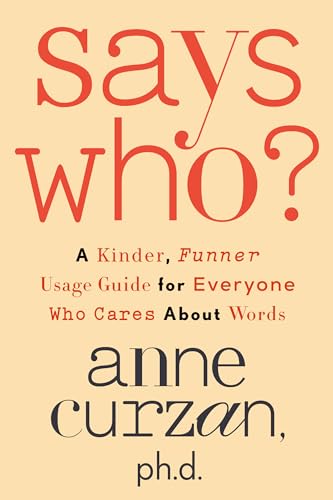 Says Who?: A Kinder, Funner Usage Guide for Everyone Who Cares About Words [Hardcover]