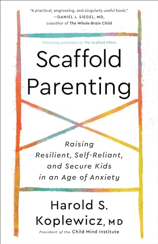 Scaffold Parenting: Raising Resilient, Self-Reliant, and Secure Kids in an Age o [Paperback]