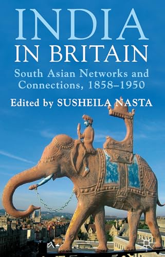 India in Britain: South Asian Networks and Connections, 1858-1950 [Hardcover]