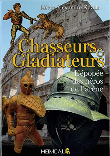 Chasseurs et Gladiateurs: L'pope des hros de l'arne [Hardcover]