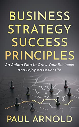 Business Strategy Success Principles An Action Plan to Gro Your Business and E [Paperback]